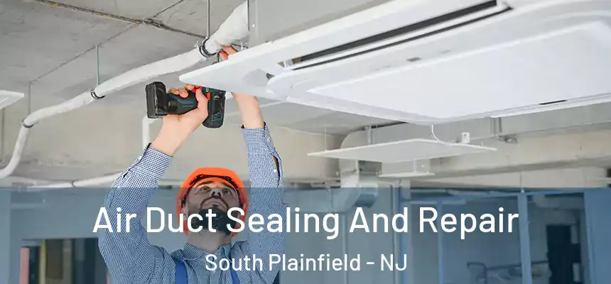  Air Duct Sealing And Repair South Plainfield - NJ