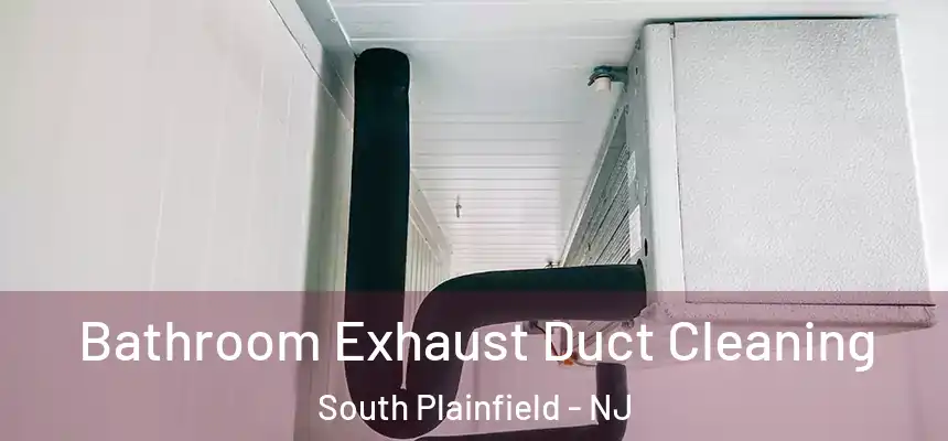  Bathroom Exhaust Duct Cleaning South Plainfield - NJ