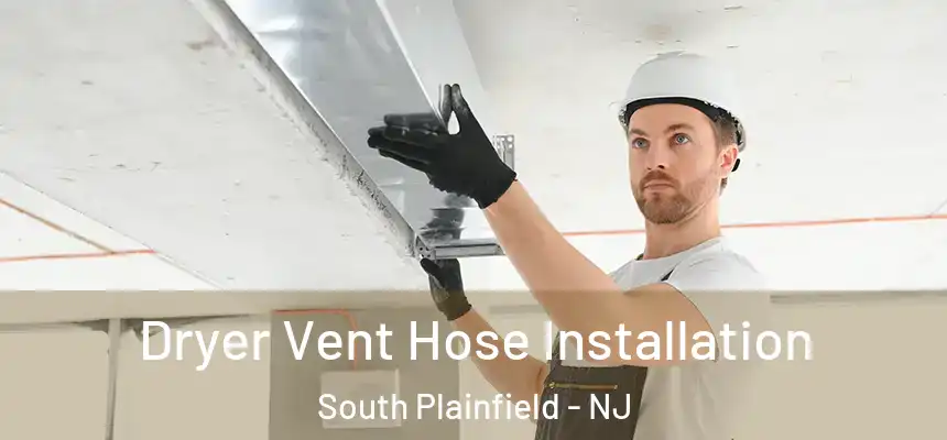  Dryer Vent Hose Installation South Plainfield - NJ