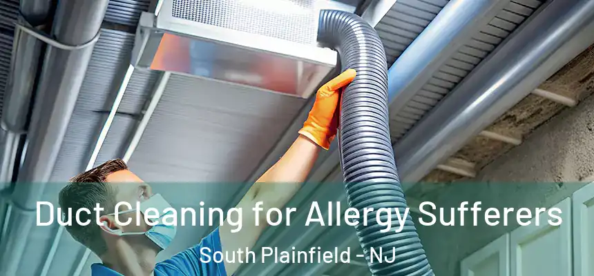  Duct Cleaning for Allergy Sufferers South Plainfield - NJ