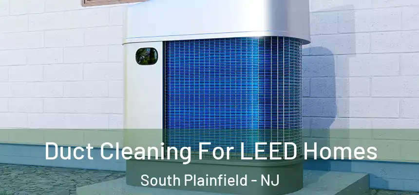  Duct Cleaning For LEED Homes South Plainfield - NJ