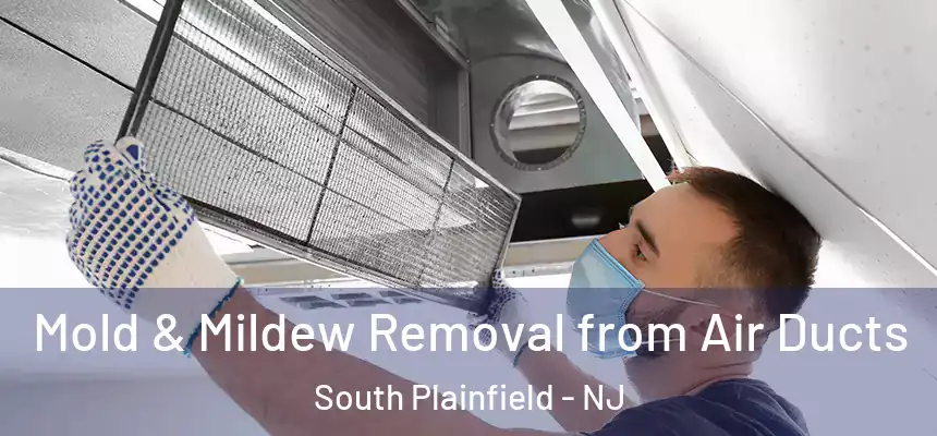  Mold & Mildew Removal from Air Ducts South Plainfield - NJ