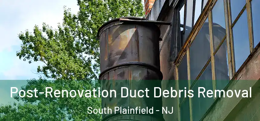  Post-Renovation Duct Debris Removal South Plainfield - NJ